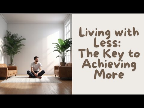 Living with Less: The Key to Achieving More