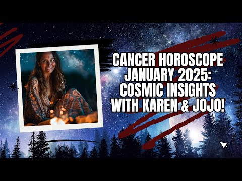 Cancer Horoscope January 2025: Cosmic Insights with Karen & Jojo!