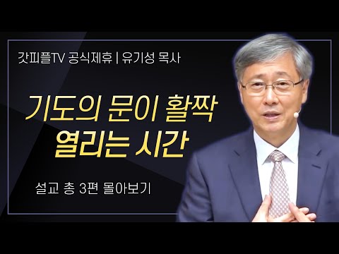 유기성 목사 '기도의 문이 활짝 열리는 시간' 시리즈 설교 3편 몰아보기 : 갓피플TV [공식제휴]