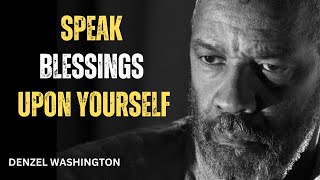 Speak Blessings Upon Yourself,CHANGE YOUR LIFE!Best Motivational Speech inspire by Denzel Washington