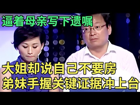 逼着母亲写下遗嘱,大姐却说自己不要房子!弟妹手握关键证据上台,得知真相陈旭怒了【王芳王为念调解】