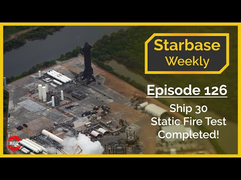 Starbase Weekly, Ep.126: Ship 30 Static Fire Test Completed!