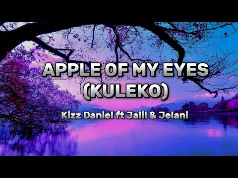 Apple of my eyes (Kuleko) i dey pray for you and you - Kizz Daniel ft Jalil & Jelani Lyrics