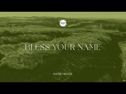 Feast Worship - Bless Your Name (Instrumental Lyric Video)