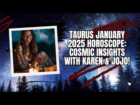 Taurus January 2025 Horoscope: Cosmic Insights with Karen & Jojo!