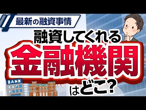 最新の融資事情 融資してくれる金融機関はどこ？