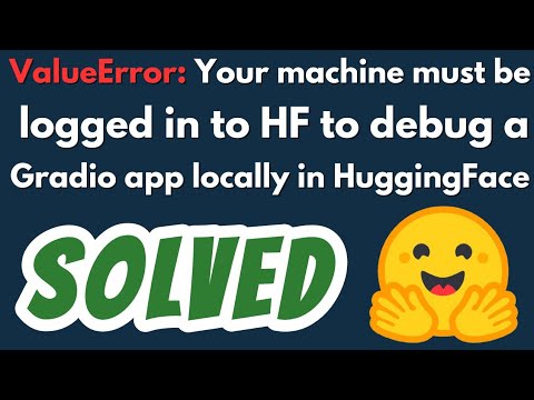 ValueError: Your machine must be logged in to HF to debug a Gradio app locally HuggingFace SOLVED