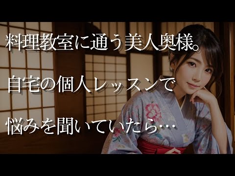 【大人の事情】料理教室に通う美人奥様。自宅の個人レッスンで悩みを聞いていたら…