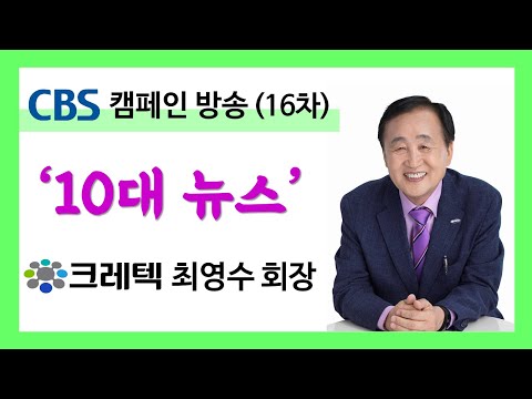 [크레텍] CBS 캠페인 방송 열여섯 번째 '10대 뉴스' - 크레텍 최영수 회장