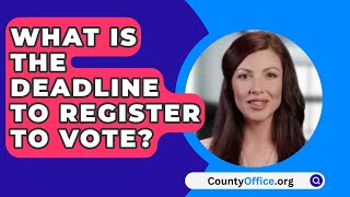 What is the Deadline to Register to Vote? - CountyOffice.org