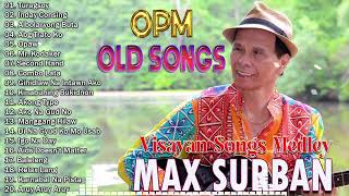 MAX SURBAN MEDLEY ✨ GREATEST OPM SONGS COLLECTION: MAX SURBAN BISAYA HITS REMIX ‎