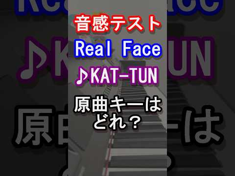 【音感テスト】 Real Faceの原曲キーはどれ？【KAT-TUN】【旧ジャニーズ】【亀梨 和也 】【上田 竜也】【中丸 雄一】【Johnny's】【音感テスト】【ピアノ】#shorts