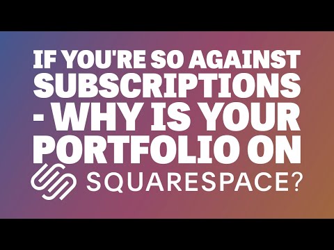 If You’re So Against Subscriptions - Why is Your Portfolio on Squarespace?