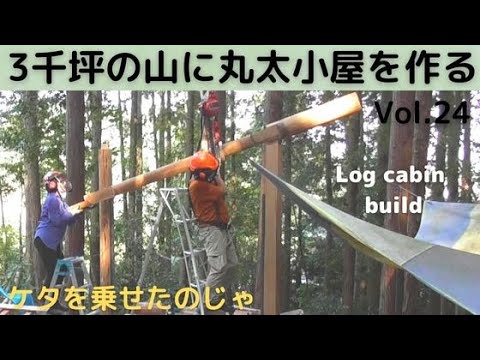 ３千坪の山に丸太小屋を作る Vol.24  ケタが乗ったのじゃ