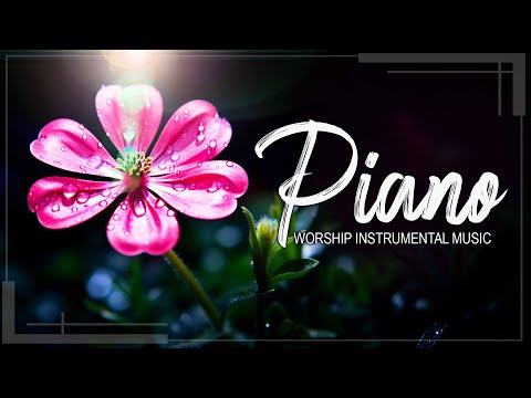 PIANO INSTRUMENTAL WORSHIP AND PRAISE MUSIC - INSTRUMENTAL WORSHIP MUSIC HELPS YOU RELAX YOUR MIND