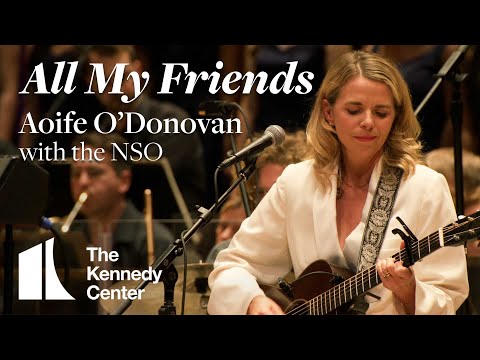 "All My Friends" - Aoife O'Donovan with the National Symphony Orchestra