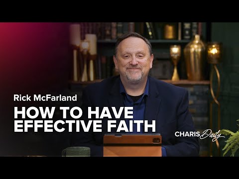 How to Have Effective Faith ﻿- Rick McFarland - ﻿Charis Daily - Season 4 Ep. 12