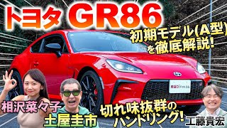 登場間もない初期モデル【 トヨタ GR86 A型 】箱根で土屋圭市が峠試乗！最上級グレードRZの6MTの内外装を工藤貴宏 相沢菜々子が徹底解説！