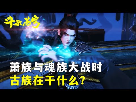 鬥破蒼穹：蕭族與魂族大戰之時，古族在幹什麽？原來古族才是披著羊皮的狼