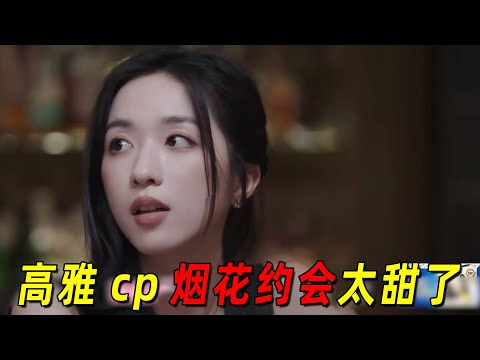 【心动的信号7】高雅cp烟花约会太甜了，恋综就是要打直球！芈迭竟然留下来了