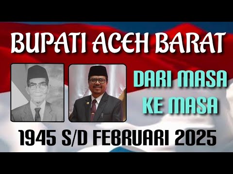 BUPATI ACEH BARAT dari MASA ke MASA - sejak 1945 s/d Februari 2025