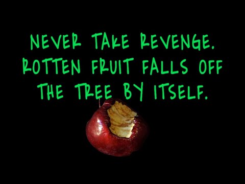 Never take revenge Rotten fruit falls off the  tree by itself.