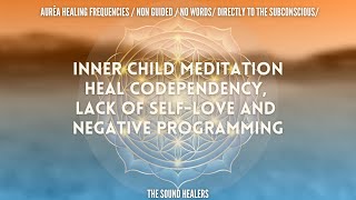 Inner Child Healing I Eliminate Codependency, Lack of Self Love and Negative Programming