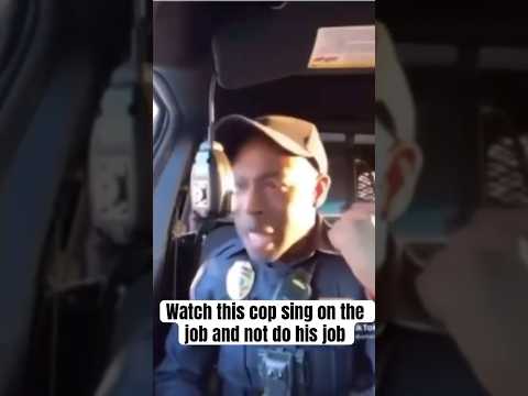 Watch this cop sing on the job and not do his job