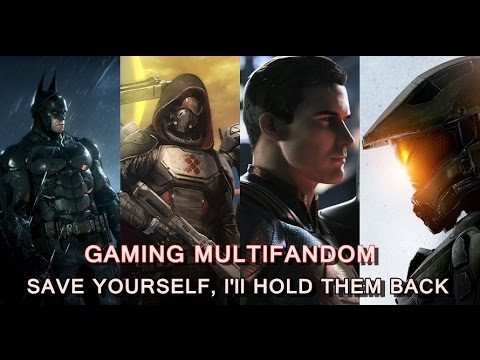 Gaming Multifandom // Save Yourself, I'll Hold Them Back