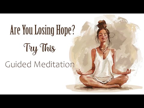 Are You Starting to Lose Hope?  (Try This Guided Meditation)