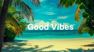 Good Vibes 🌴 Chill House Music 🌞