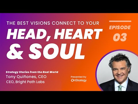 The Best Visions Connect to Your Head, Heart, and Soul  I  Tony Quiñones: Strategy Stories