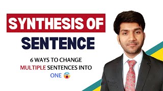 Synthesis of sentences : 6 Unique Ways to change multiple sentences into just one