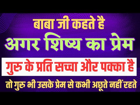 अगर शिष्य का प्रेम गुरु के प्रति सच्चा और पक्का है तो गुरु भी उसके प्रेम से कभी अछूते नहीं रहते