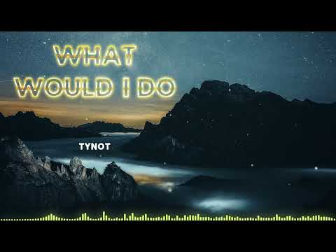 Tynot - What Would I Do