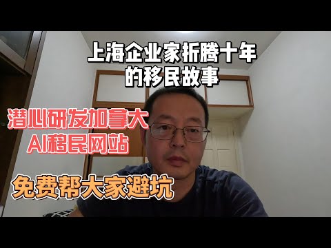 上海企业家折腾十年的移民故事 潜心研发加拿大AI移民网站 免费帮大家避坑