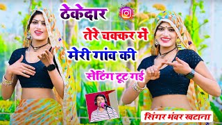 ठेकेदार तेरे चक्कर मे मेरे गाँव की सेटिंग टूट गयी | Thekedar Tere Chakkar | Bhanwar Khatana Official