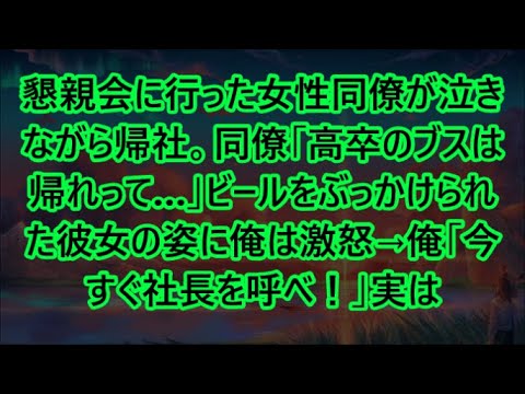 懇親会に行った女性同僚が泣きながら帰社。同僚「高卒のブスは帰れって…」ビールをぶっかけられた彼女の姿に俺は激怒→俺「今すぐ社長を呼べ！」実は【いい話・朗読・泣ける話】