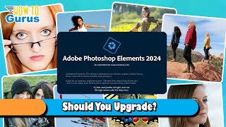 Photoshop Elements 2024 - SHOULD You UPGRADE? [and from which version]