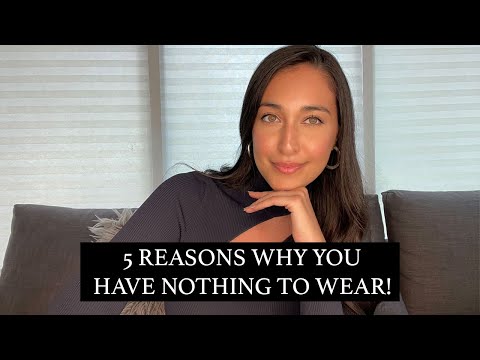 WHY YOU REALLY HAVE NOTHING TO WEAR: TOP 5 REASONS WHY!