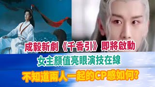 成毅新劇《千香引》即將啟動，女主顏值亮眼演技在線,不知道兩人一起的CP感如何？