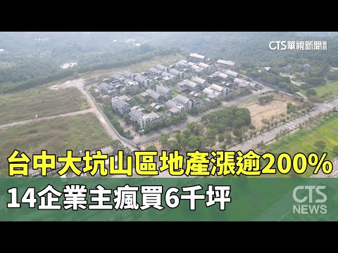 台中大坑山區地產漲逾200%　14企業主瘋買6千坪｜華視新聞 20250115@CtsTw