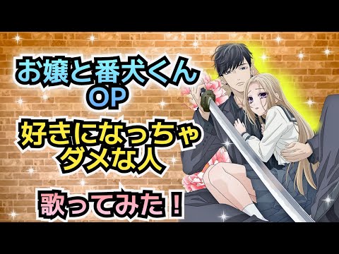 【お嬢と番犬くんOP】歌ってみた！『好きになっちゃダメな人 / オーイシマサヨシ』