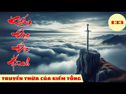 TRUYỀN THỪA CỦA KIẾM TÔNG [Tập 133] Kiếm Đạo Độc Hành #mcphuongthuy