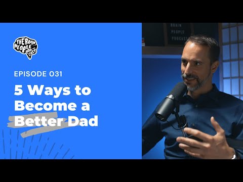 The Brain People Podcast: 031 | 5 Ways to Become a Better Dad