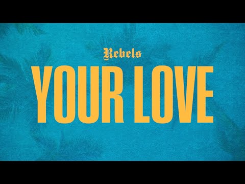 Rebels - Your Love (Official Lyric Video)