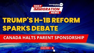 Trump's H-1B Reform Sparks Debate | Canada Halts Parent Sponsroship