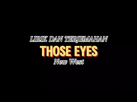 LIRIK DAN TERJEMAHAN LAGU THOSE EYES (New West)