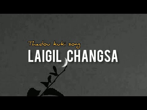 LAIGIL CHANGSA(LYRICS) THADOU-KUKI SONG