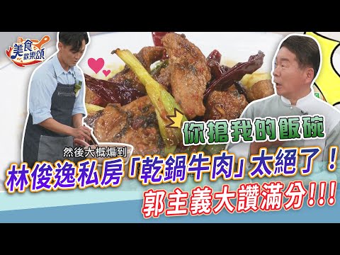 林俊逸私房「乾鍋牛肉」太絕了！郭主義大讚滿分【美食歡樂頌】